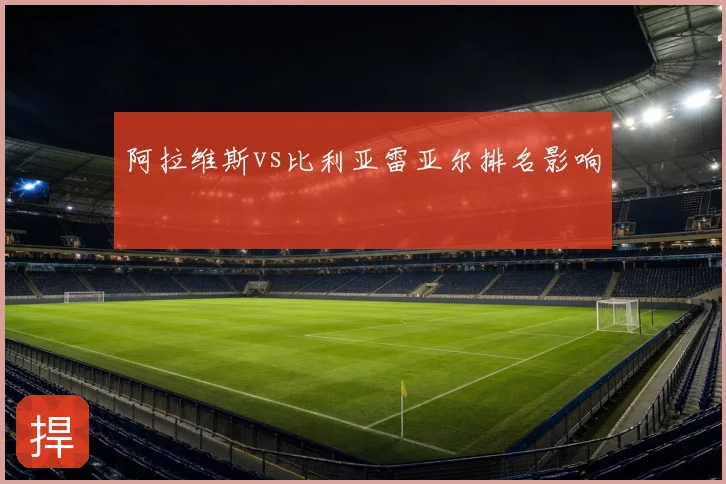 阿拉维斯vs比利亚雷亚尔排名影响