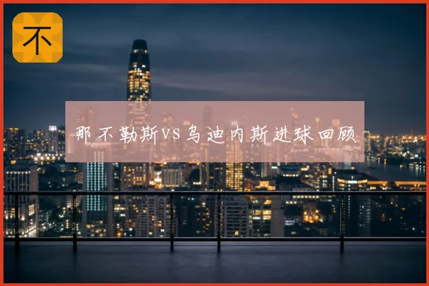 那不勒斯vs乌迪内斯进球回顾